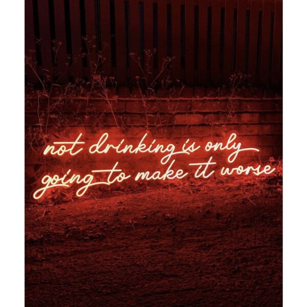 Not drinking is only going to make it worse Neon Işıklı Şeff...